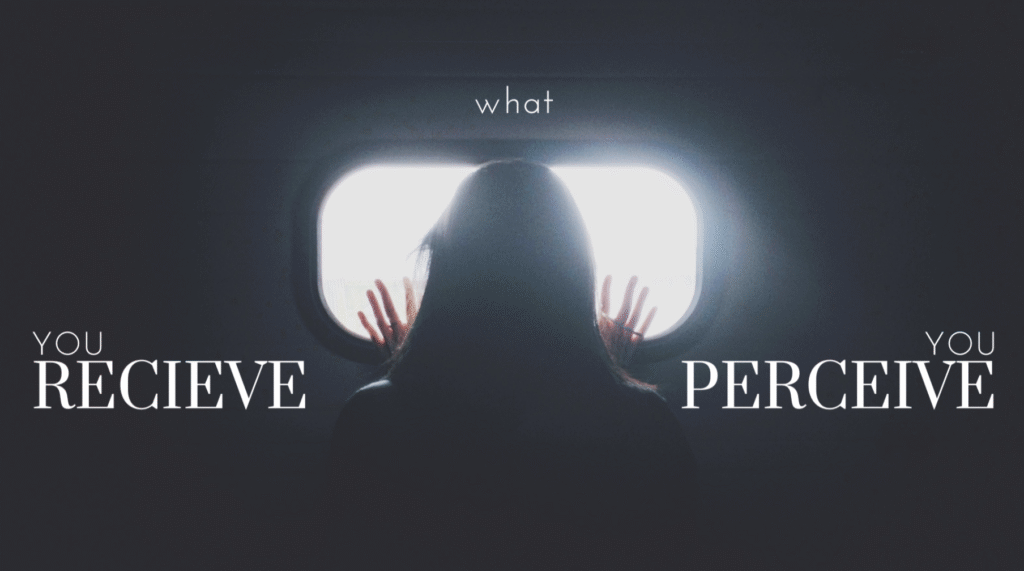You Receive What You Perceive